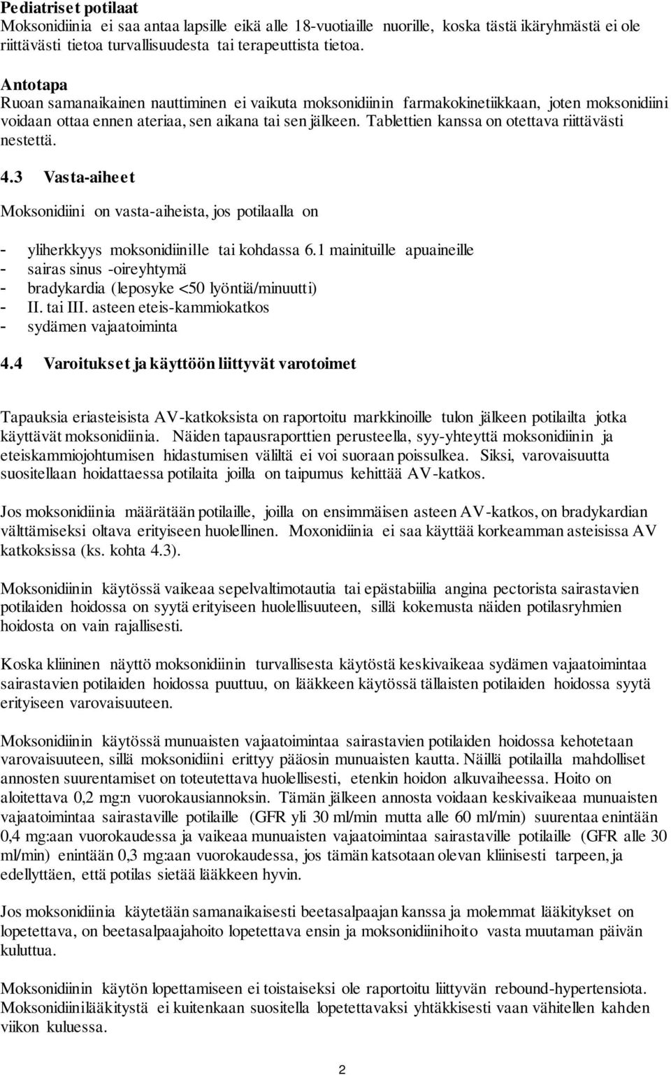 Tablettien kanssa on otettava riittävästi nestettä. 4.3 Vasta-aiheet Moksonidiini on vasta-aiheista, jos potilaalla on - yliherkkyys moksonidiinille tai kohdassa 6.
