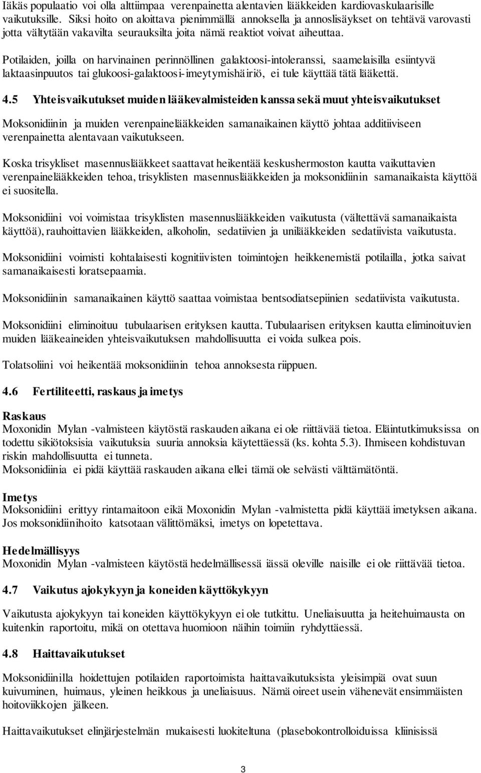 Potilaiden, joilla on harvinainen perinnöllinen galaktoosi-intoleranssi, saamelaisilla esiintyvä laktaasinpuutos tai glukoosi-galaktoosi-imeytymishäiriö, ei tule käyttää tätä lääkettä. 4.