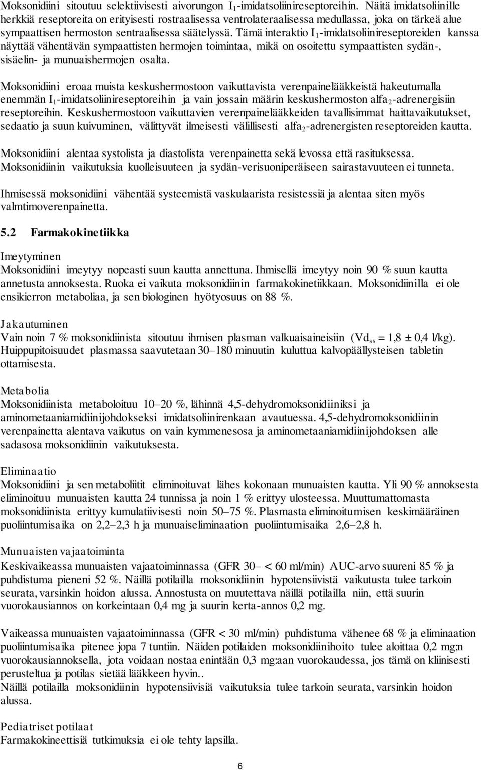 Tämä interaktio I 1 -imidatsoliinireseptoreiden kanssa näyttää vähentävän sympaattisten hermojen toimintaa, mikä on osoitettu sympaattisten sydän-, sisäelin- ja munuaishermojen osalta.