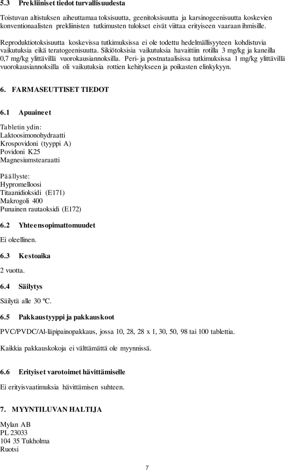 Sikiötoksisia vaikutuksia havaittiin rotilla 3 mg/kg ja kaneilla 0,7 mg/kg ylittävillä vuorokausiannoksilla.