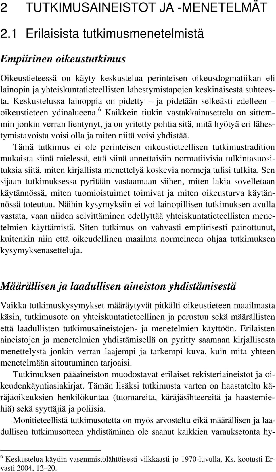 keskinäisestä suhteesta. Keskustelussa lainoppia on pidetty ja pidetään selkeästi edelleen oikeustieteen ydinalueena.