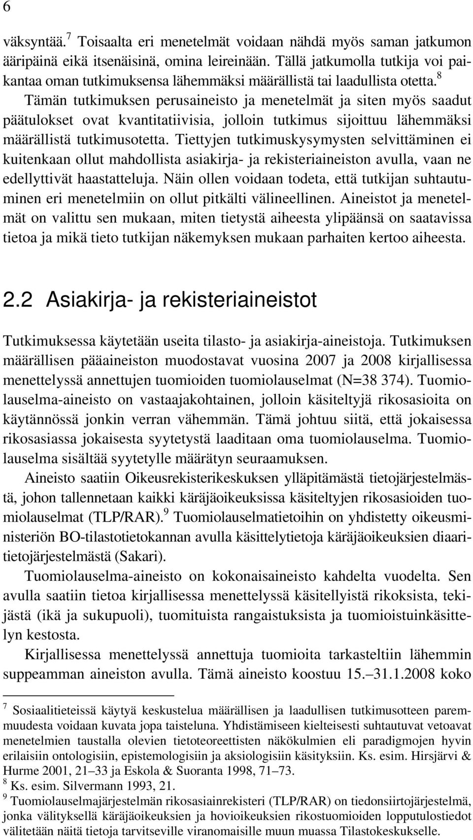 8 Tämän tutkimuksen perusaineisto ja menetelmät ja siten myös saadut päätulokset ovat kvantitatiivisia, jolloin tutkimus sijoittuu lähemmäksi määrällistä tutkimusotetta.