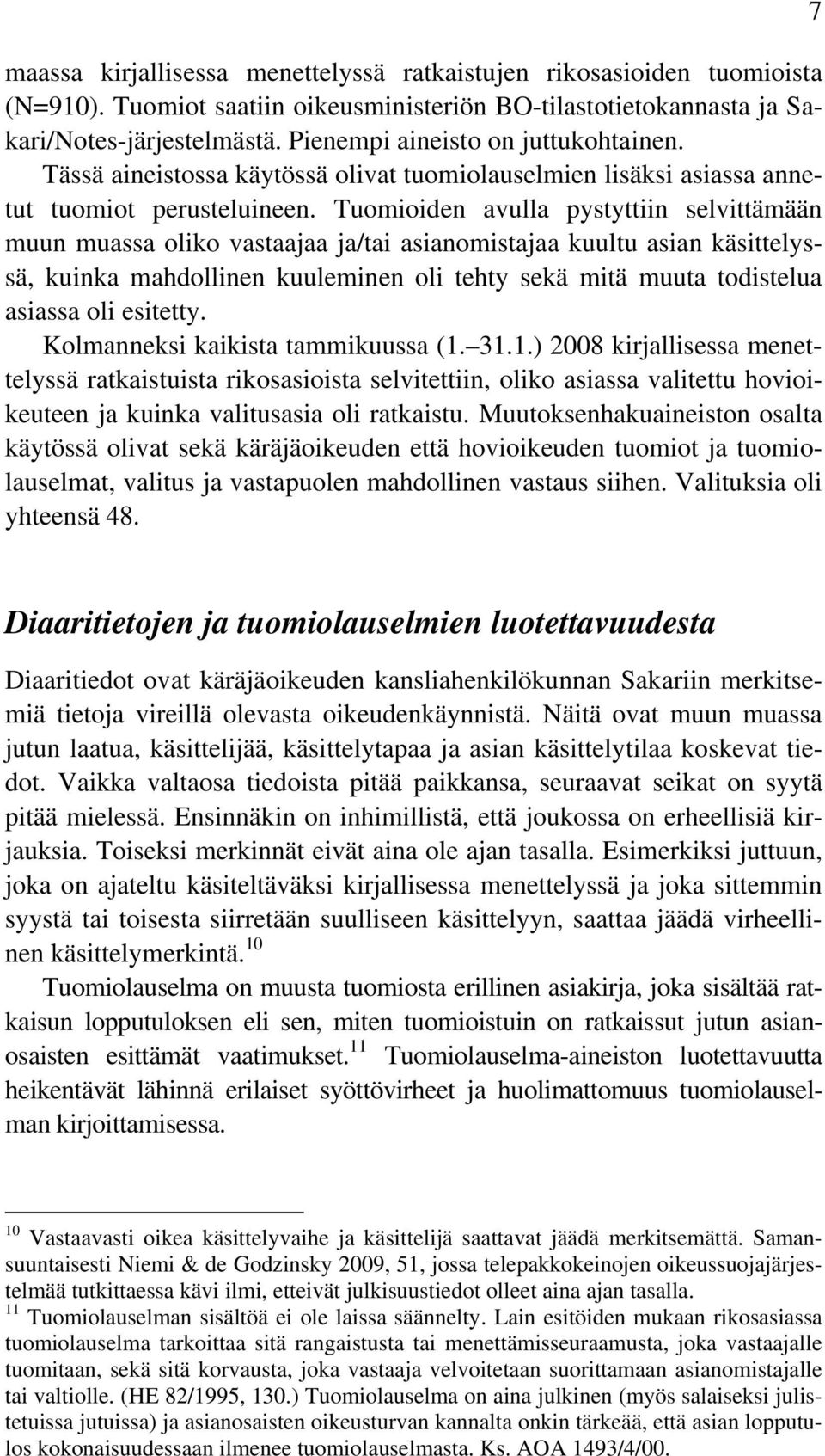 Tuomioiden avulla pystyttiin selvittämään muun muassa oliko vastaajaa ja/tai asianomistajaa kuultu asian käsittelyssä, kuinka mahdollinen kuuleminen oli tehty sekä mitä muuta todistelua asiassa oli