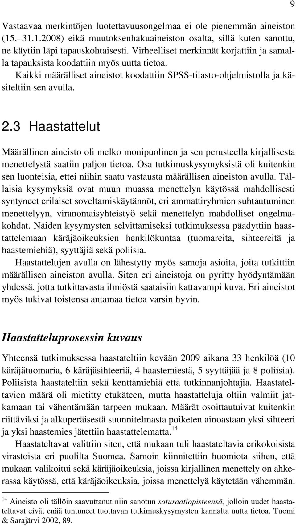 3 Haastattelut Määrällinen aineisto oli melko monipuolinen ja sen perusteella kirjallisesta menettelystä saatiin paljon tietoa.