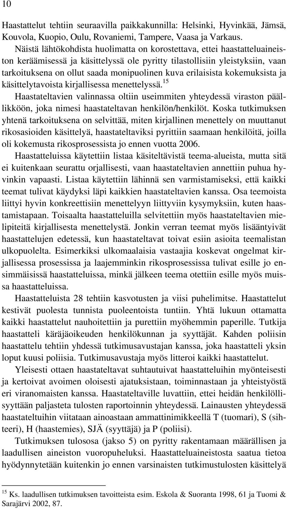erilaisista kokemuksista ja käsittelytavoista kirjallisessa menettelyssä. 15 Haastateltavien valinnassa oltiin useimmiten yhteydessä viraston päällikköön, joka nimesi haastateltavan henkilön/henkilöt.