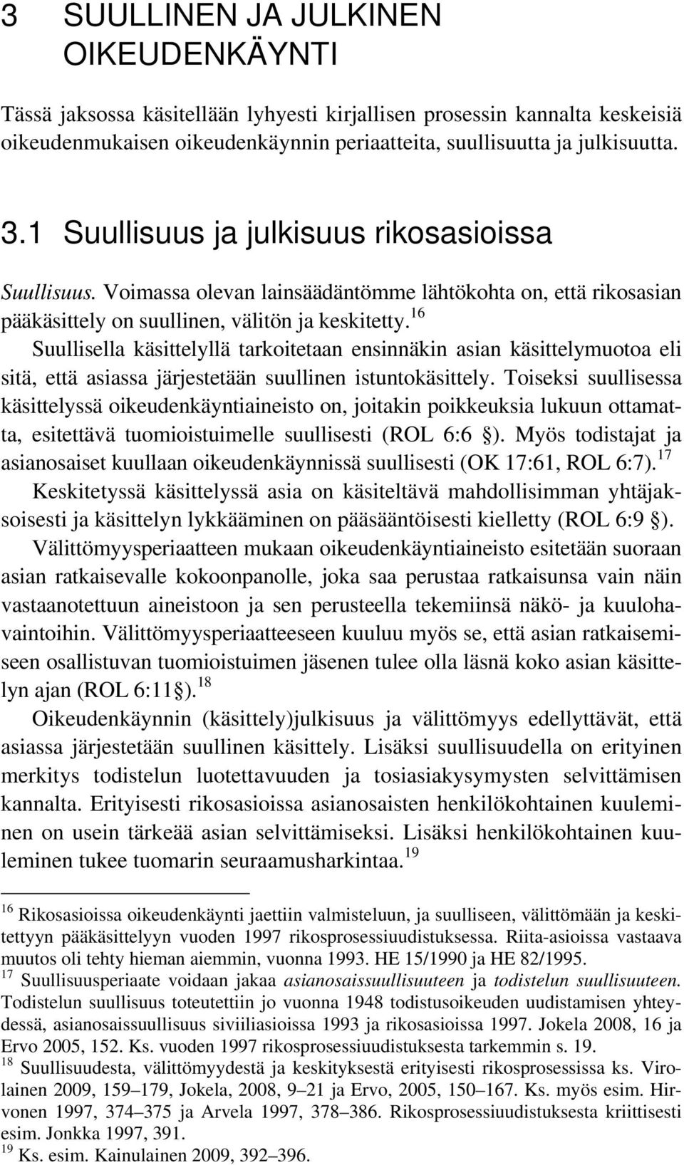 16 Suullisella käsittelyllä tarkoitetaan ensinnäkin asian käsittelymuotoa eli sitä, että asiassa järjestetään suullinen istuntokäsittely.