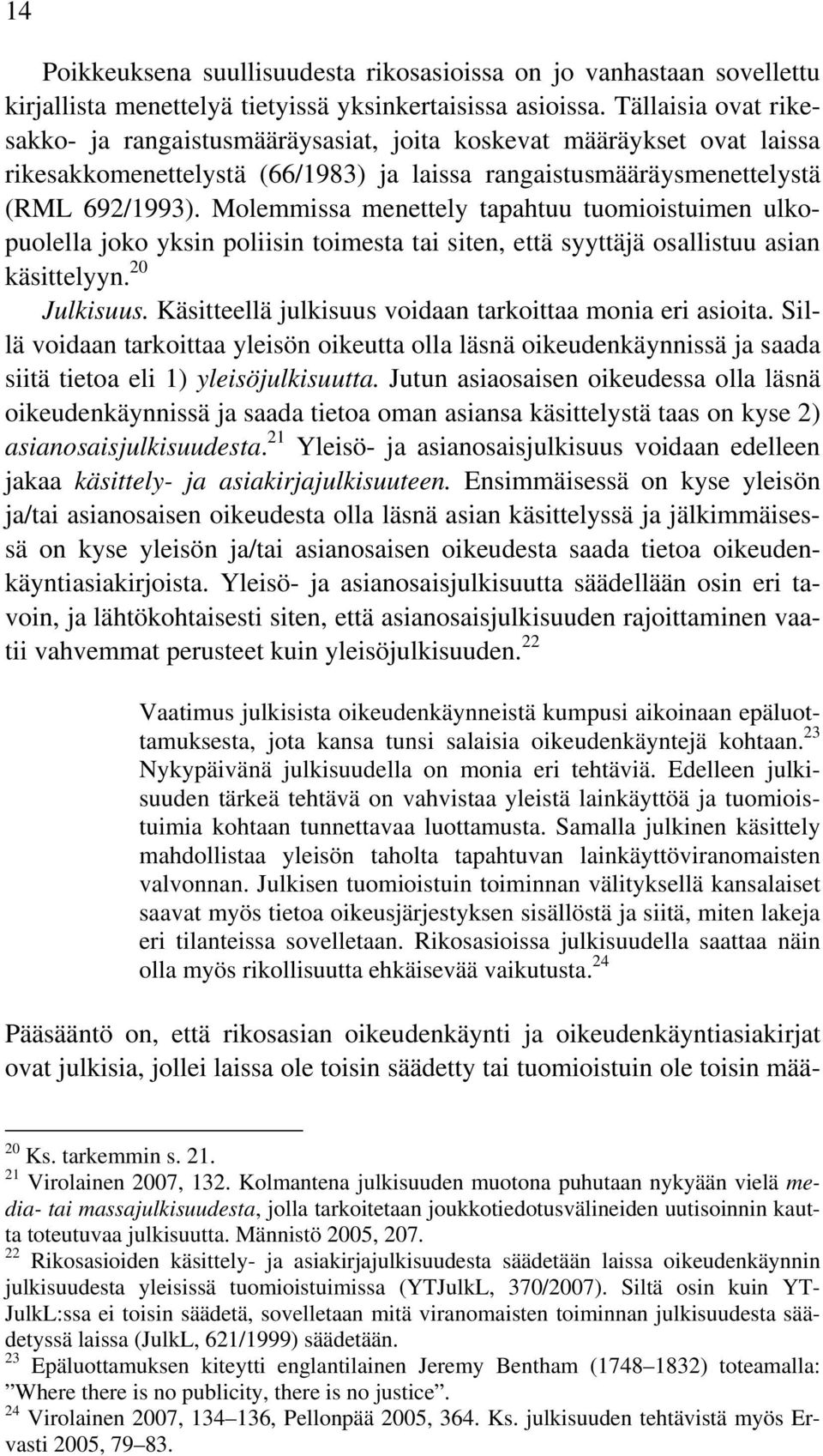 Molemmissa menettely tapahtuu tuomioistuimen ulkopuolella joko yksin poliisin toimesta tai siten, että syyttäjä osallistuu asian käsittelyyn. 20 Julkisuus.