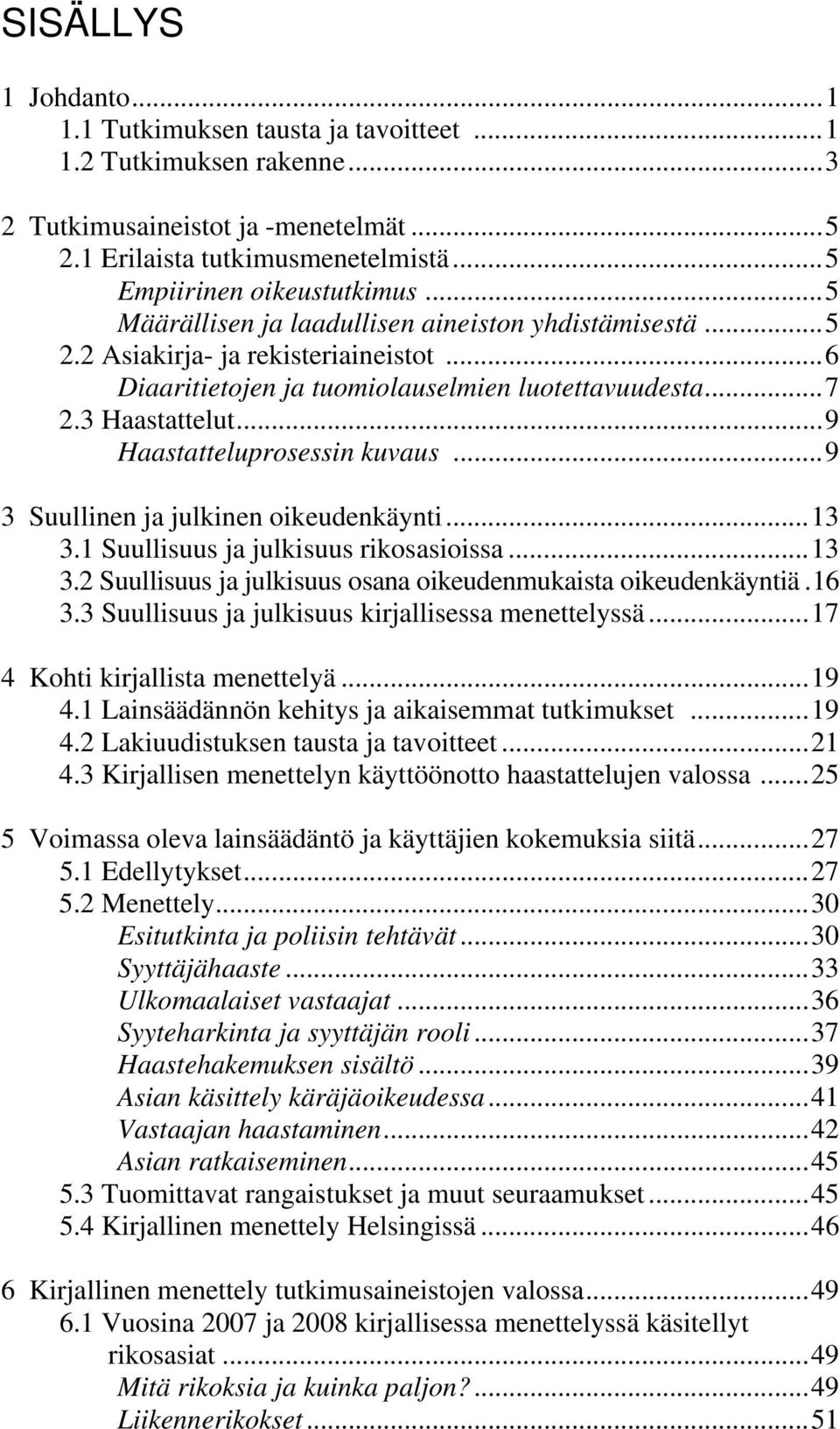 ..9 Haastatteluprosessin kuvaus...9 3 Suullinen ja julkinen oikeudenkäynti...13 3.1 Suullisuus ja julkisuus rikosasioissa...13 3.2 Suullisuus ja julkisuus osana oikeudenmukaista oikeudenkäyntiä.16 3.
