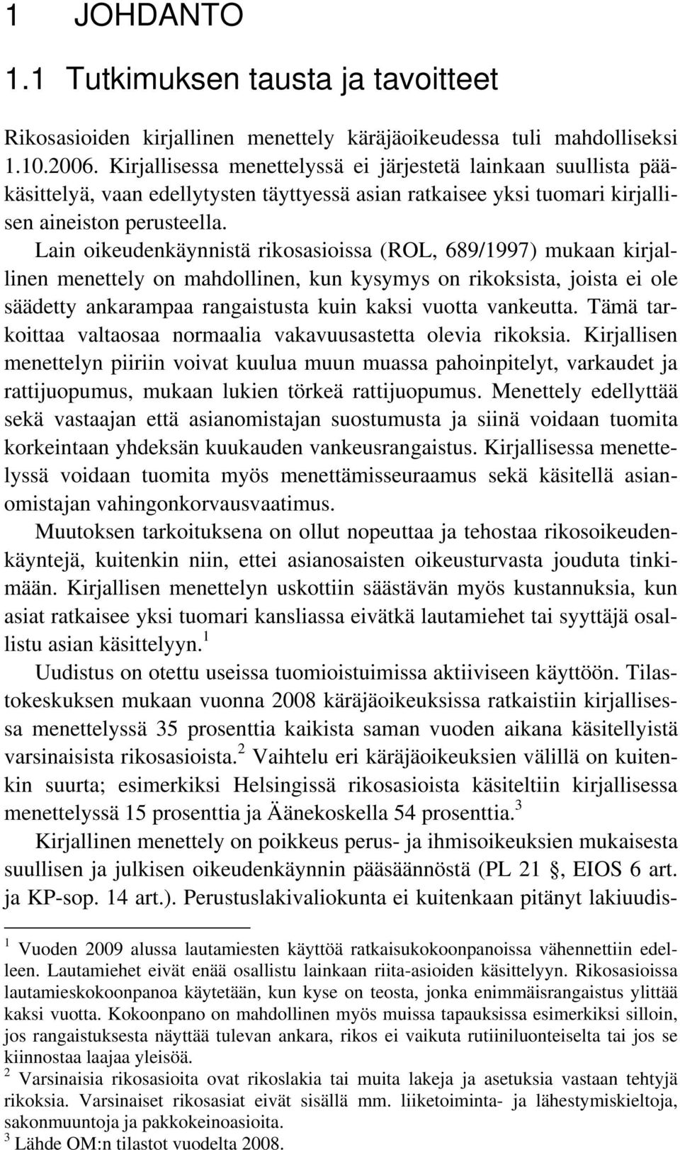 Lain oikeudenkäynnistä rikosasioissa (ROL, 689/1997) mukaan kirjallinen menettely on mahdollinen, kun kysymys on rikoksista, joista ei ole säädetty ankarampaa rangaistusta kuin kaksi vuotta vankeutta.