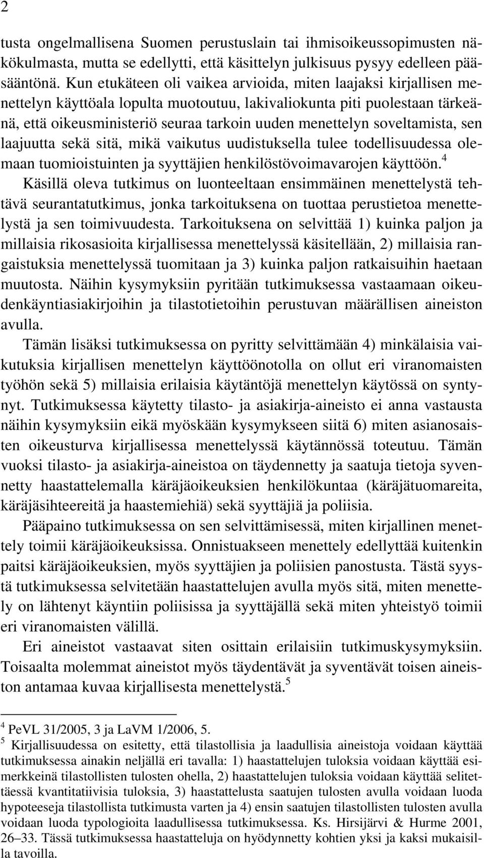 soveltamista, sen laajuutta sekä sitä, mikä vaikutus uudistuksella tulee todellisuudessa olemaan tuomioistuinten ja syyttäjien henkilöstövoimavarojen käyttöön.