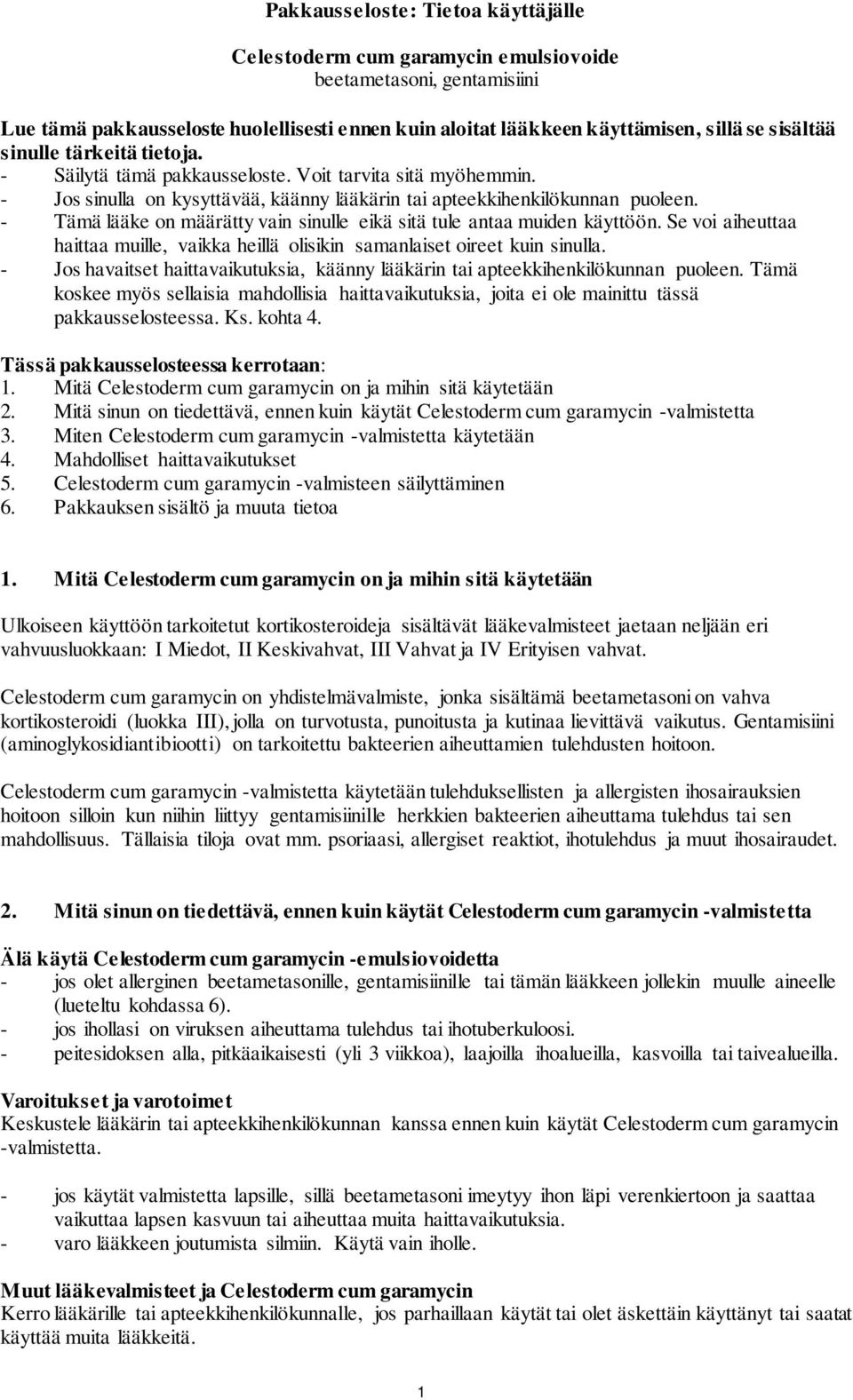 - Tämä lääke on määrätty vain sinulle eikä sitä tule antaa muiden käyttöön. Se voi aiheuttaa haittaa muille, vaikka heillä olisikin samanlaiset oireet kuin sinulla.