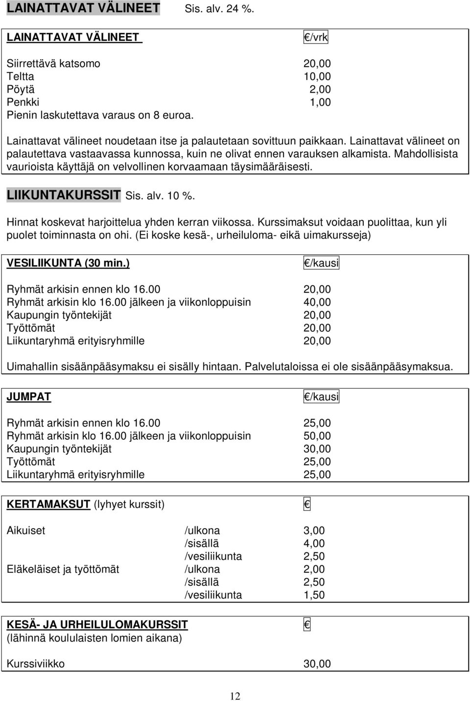 Mahdollisista vaurioista käyttäjä on velvollinen korvaamaan täysimääräisesti. LIIKUNTAKURSSIT Sis. alv. 10 %. Hinnat koskevat harjoittelua yhden kerran viikossa.