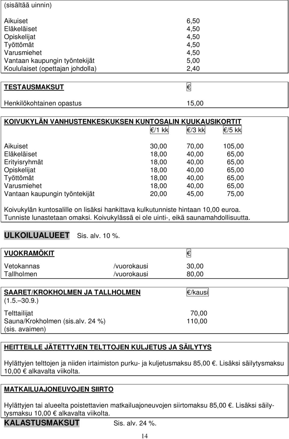 Opiskelijat 18,00 40,00 65,00 Työttömät 18,00 40,00 65,00 Varusmiehet 18,00 40,00 65,00 Vantaan kaupungin työntekijät 20,00 45,00 75,00 Koivukylän kuntosalille on lisäksi hankittava kulkutunniste