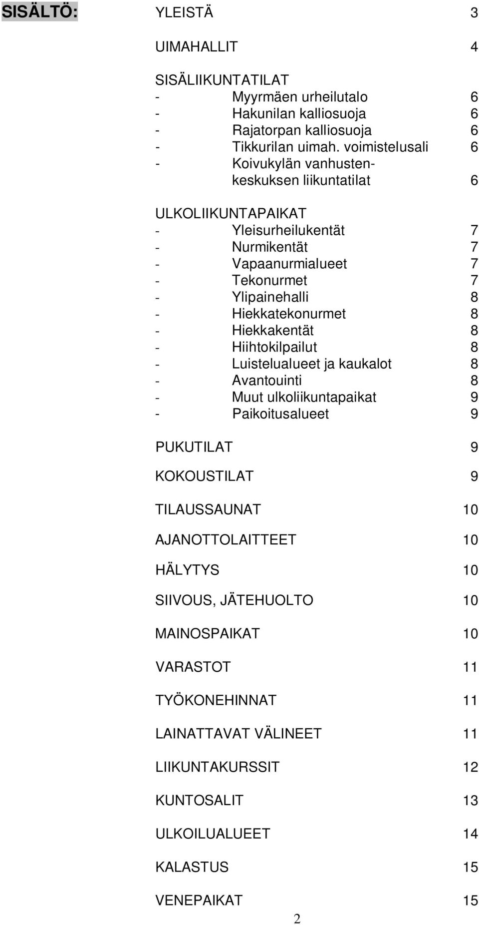 Hiekkatekonurmet 8 - Hiekkakentät 8 - Hiihtokilpailut 8 - Luistelualueet ja kaukalot 8 - Avantouinti 8 - Muut ulkoliikuntapaikat 9 - Paikoitusalueet 9 PUKUTILAT 9 KOKOUSTILAT 9