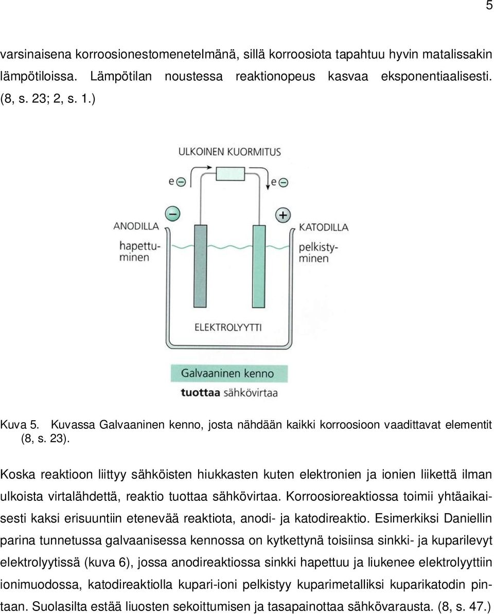 Koska reaktioon liittyy sähköisten hiukkasten kuten elektronien ja ionien liikettä ilman ulkoista virtalähdettä, reaktio tuottaa sähkövirtaa.
