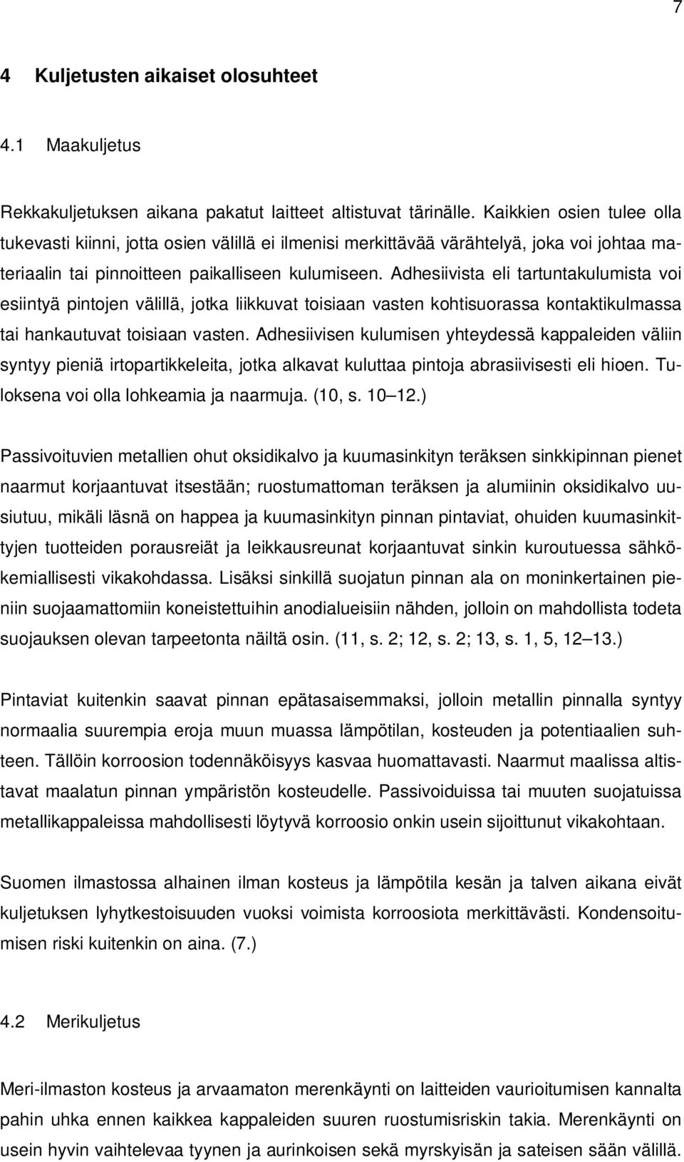 Adhesiivista eli tartuntakulumista voi esiintyä pintojen välillä, jotka liikkuvat toisiaan vasten kohtisuorassa kontaktikulmassa tai hankautuvat toisiaan vasten.