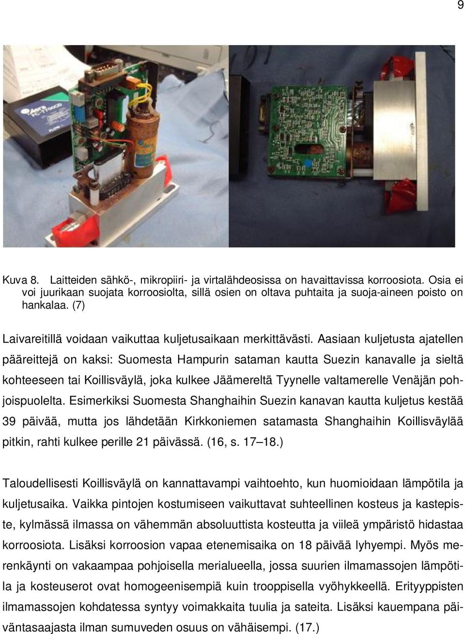 Aasiaan kuljetusta ajatellen pääreittejä on kaksi: Suomesta Hampurin sataman kautta Suezin kanavalle ja sieltä kohteeseen tai Koillisväylä, joka kulkee Jäämereltä Tyynelle valtamerelle Venäjän