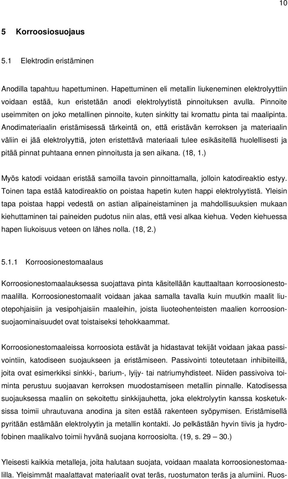 Pinnoite useimmiten on joko metallinen pinnoite, kuten sinkitty tai kromattu pinta tai maalipinta.