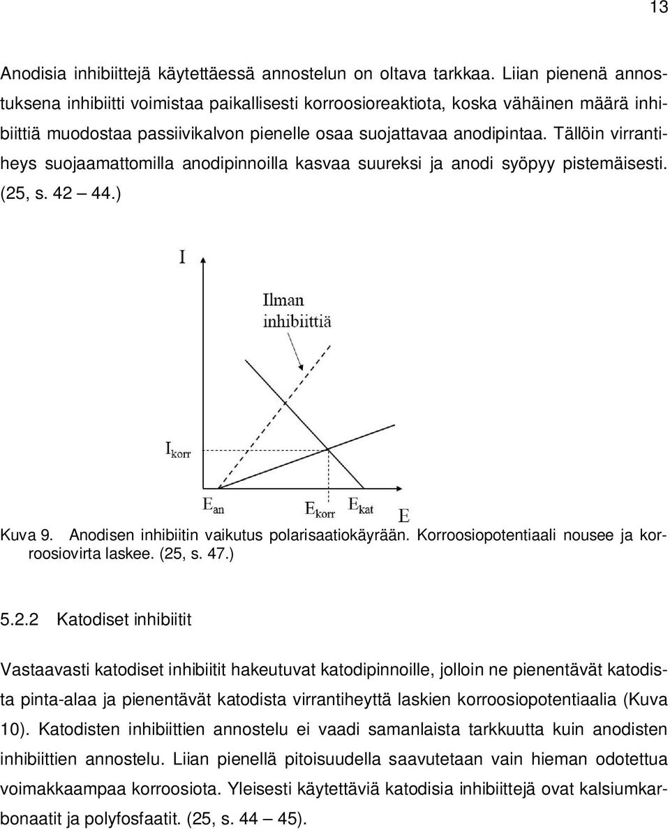 Tällöin virrantiheys suojaamattomilla anodipinnoilla kasvaa suureksi ja anodi syöpyy pistemäisesti. (25, s. 42 44.) Kuva 9. Anodisen inhibiitin vaikutus polarisaatiokäyrään.
