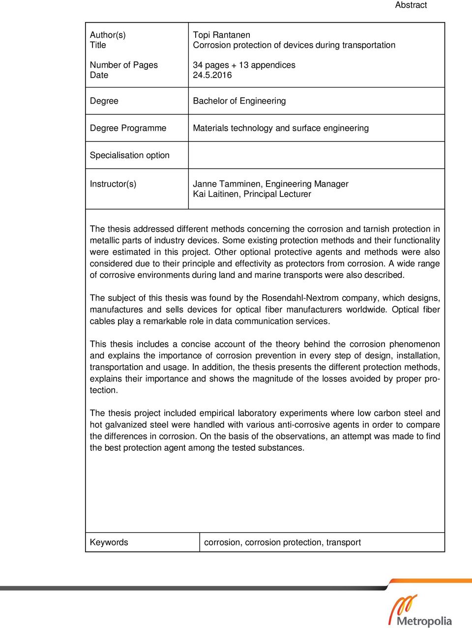 Lecturer The thesis addressed different methods concerning the corrosion and tarnish protection in metallic parts of industry devices.