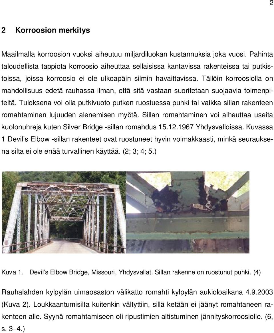 Tällöin korroosiolla on mahdollisuus edetä rauhassa ilman, että sitä vastaan suoritetaan suojaavia toimenpiteitä.