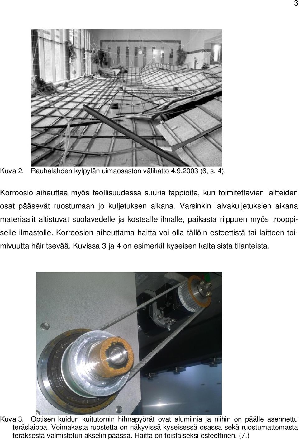 Varsinkin laivakuljetuksien aikana materiaalit altistuvat suolavedelle ja kostealle ilmalle, paikasta riippuen myös trooppiselle ilmastolle.