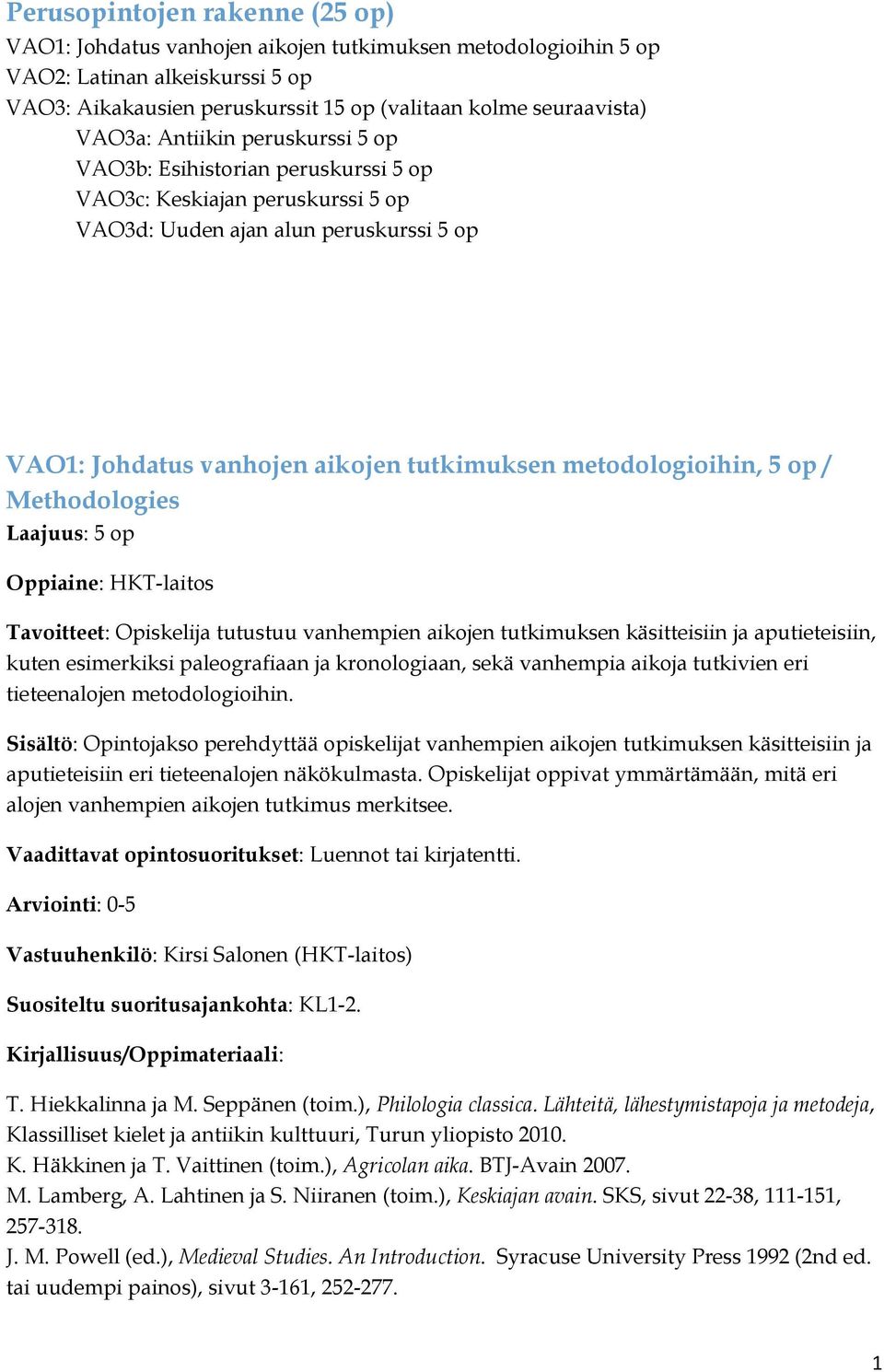 metodologioihin, 5 op / Methodologies Oppiaine: HKT-laitos Tavoitteet: Opiskelija tutustuu vanhempien aikojen tutkimuksen käsitteisiin ja aputieteisiin, kuten esimerkiksi paleografiaan ja