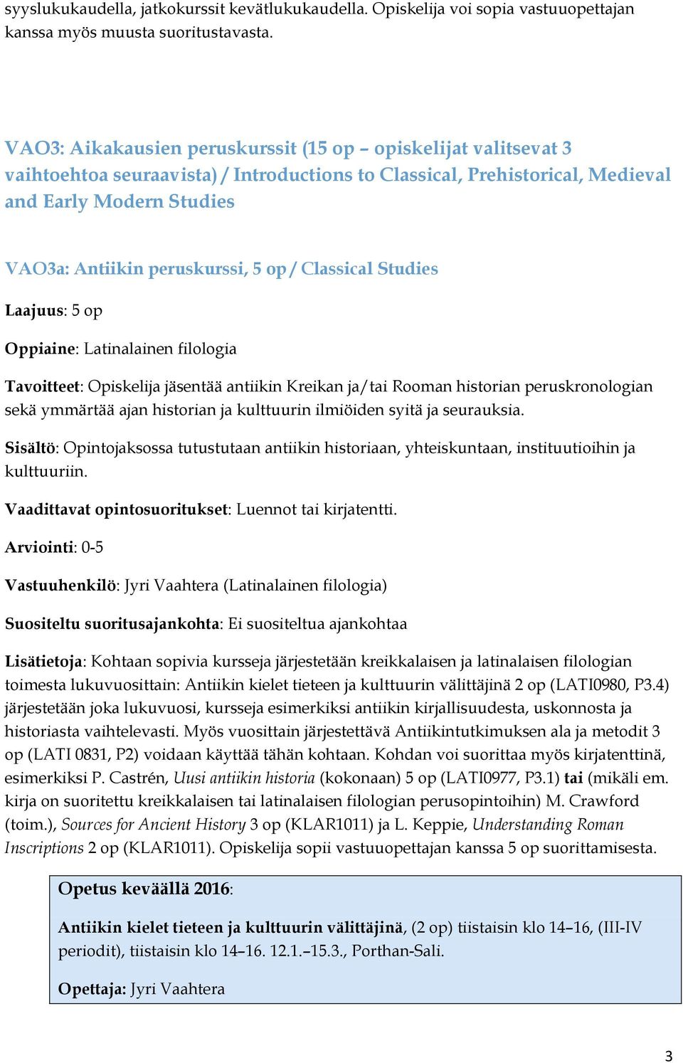 op / Classical Studies Oppiaine: Latinalainen filologia Tavoitteet: Opiskelija jäsentää antiikin Kreikan ja/tai Rooman historian peruskronologian sekä ymmärtää ajan historian ja kulttuurin ilmiöiden