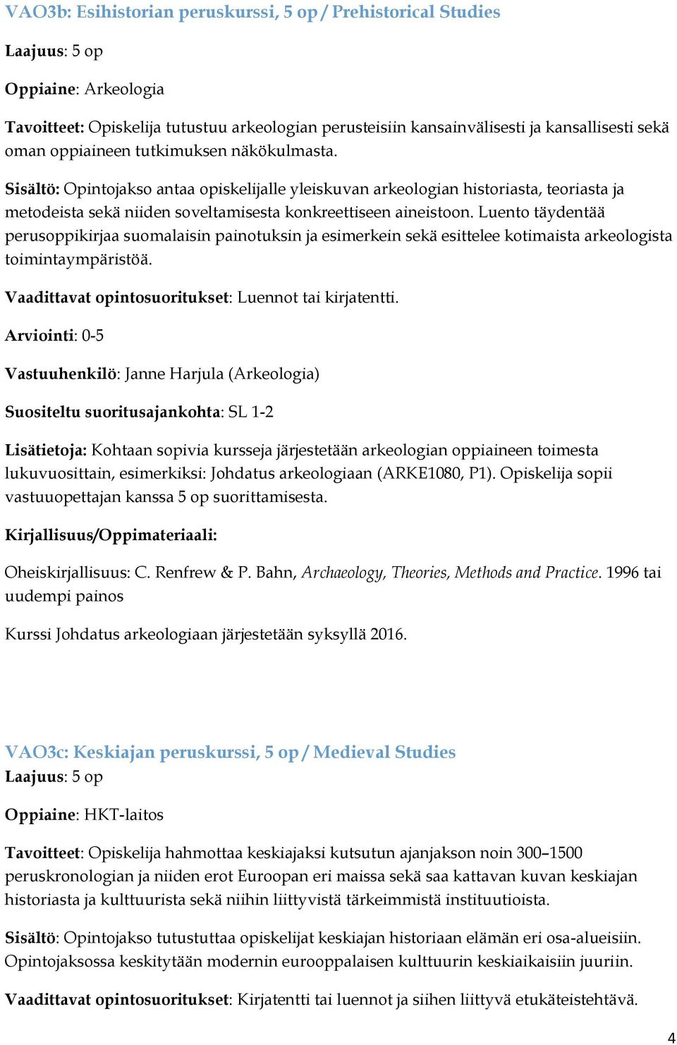 Luento täydentää perusoppikirjaa suomalaisin painotuksin ja esimerkein sekä esittelee kotimaista arkeologista toimintaympäristöä.