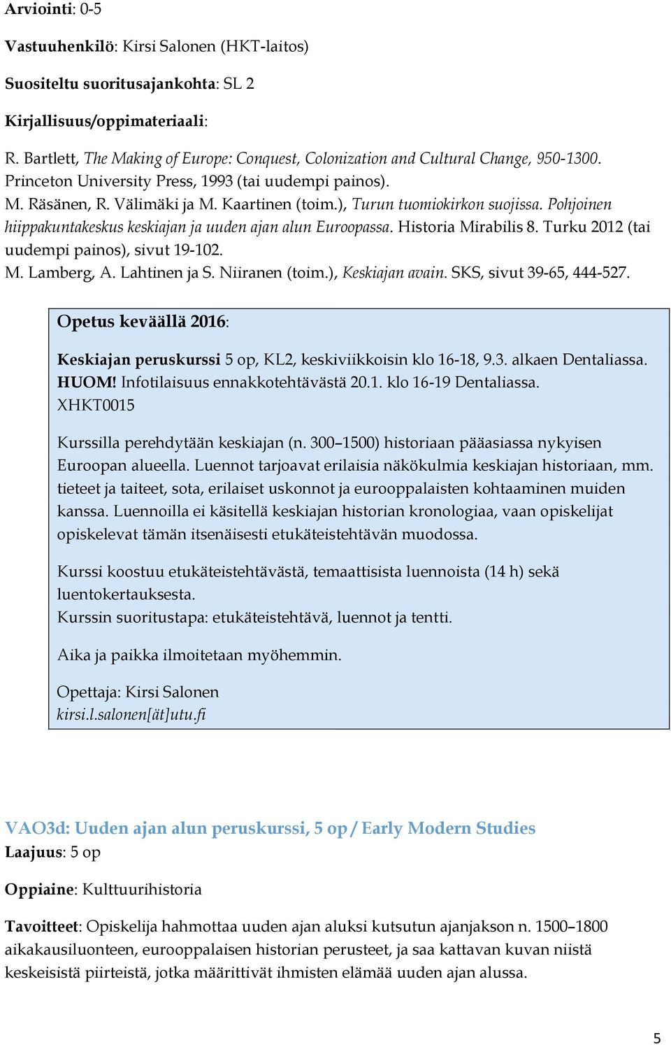 Pohjoinen hiippakuntakeskus keskiajan ja uuden ajan alun Euroopassa. Historia Mirabilis 8. Turku 2012 (tai uudempi painos), sivut 19-102. M. Lamberg, A. Lahtinen ja S. Niiranen (toim.
