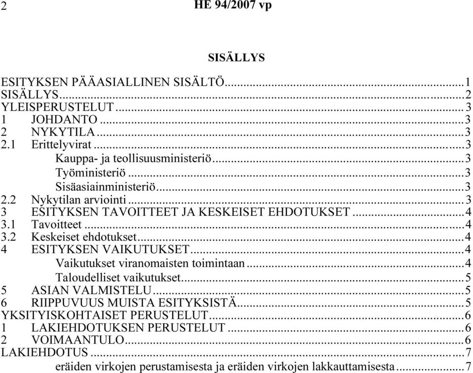 1 Tavoitteet...4 3.2 Keskeiset ehdotukset...4 4 ESITYKSEN VAIKUTUKSET...4 Vaikutukset viranomaisten toimintaan...4 Taloudelliset vaikutukset...5 5 ASIAN VALMISTELU.