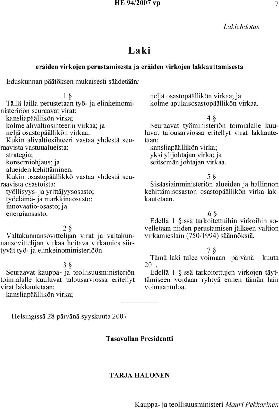 Kukin alivaltiosihteeri vastaa yhdestä seuraavista vastuualueista: strategia; konserniohjaus; ja alueiden kehittäminen.