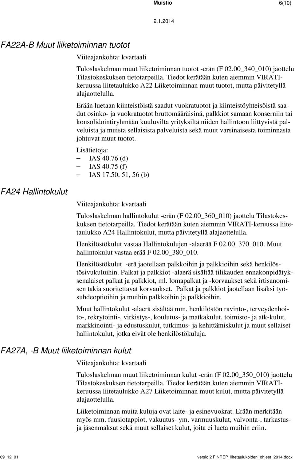 Erään luetaan kiinteistöistä saadut vuokratuotot ja kiinteistöyhteisöistä saadut osinko- ja vuokratuotot bruttomääräisinä, palkkiot samaan konserniin tai konsolidointiryhmään kuuluvilta yrityksiltä