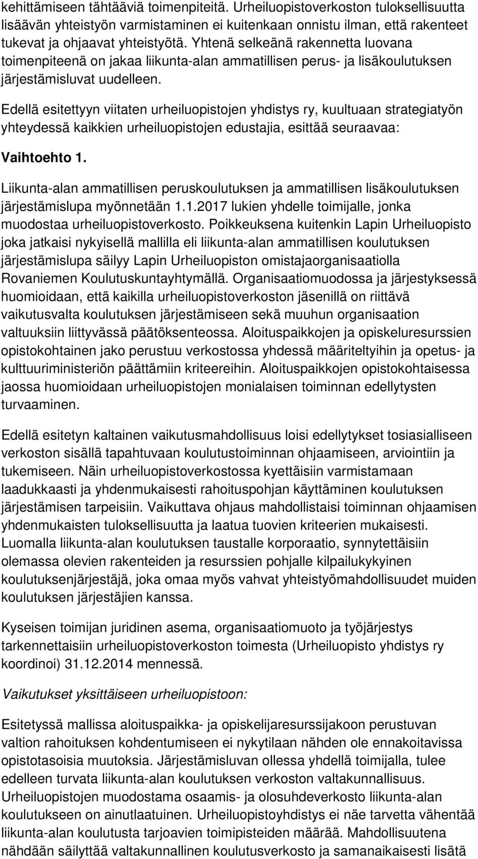 Edellä esitettyyn viitaten urheiluopistojen yhdistys ry, kuultuaan strategiatyön yhteydessä kaikkien urheiluopistojen edustajia, esittää seuraavaa: Vaihtoehto 1.