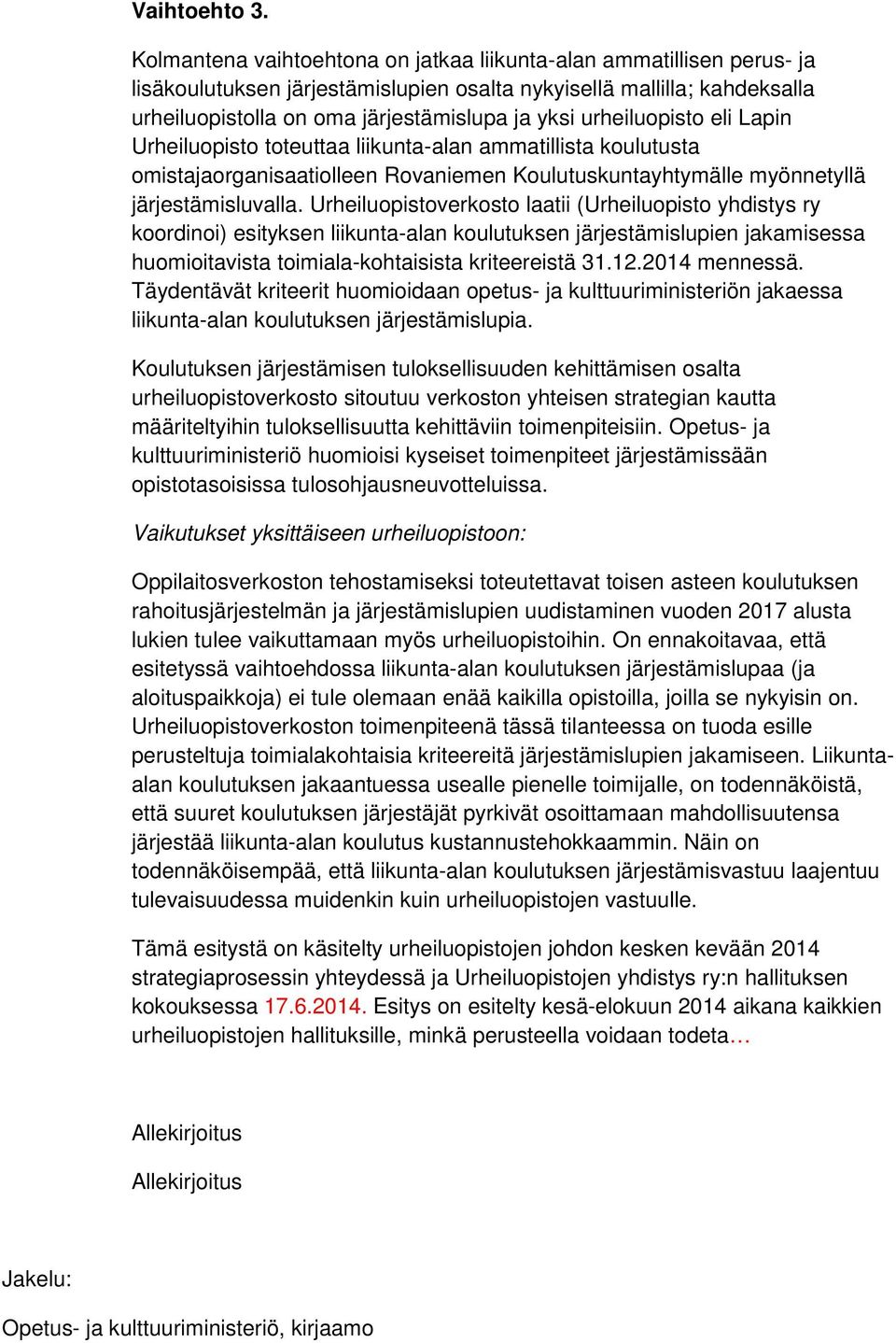 urheiluopisto eli Lapin Urheiluopisto toteuttaa liikunta-alan ammatillista koulutusta omistajaorganisaatiolleen Rovaniemen Koulutuskuntayhtymälle myönnetyllä järjestämisluvalla.