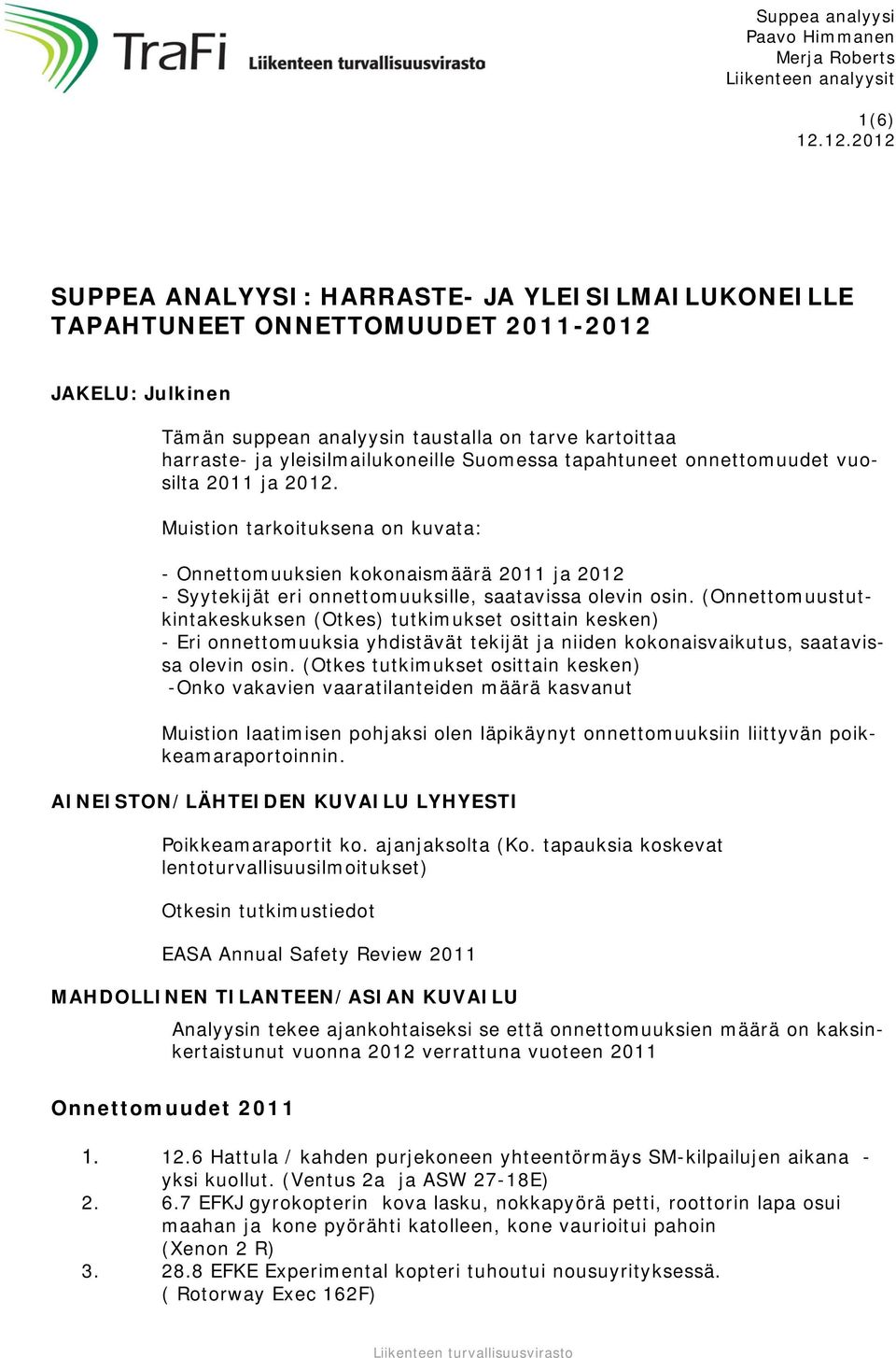 Suomessa tapahtuneet onnettomuudet vuosilta 2011 ja 2012. Muistion tarkoituksena on kuvata: - Onnettomuuksien kokonaismäärä 2011 ja 2012 - Syytekijät eri onnettomuuksille, saatavissa olevin osin.