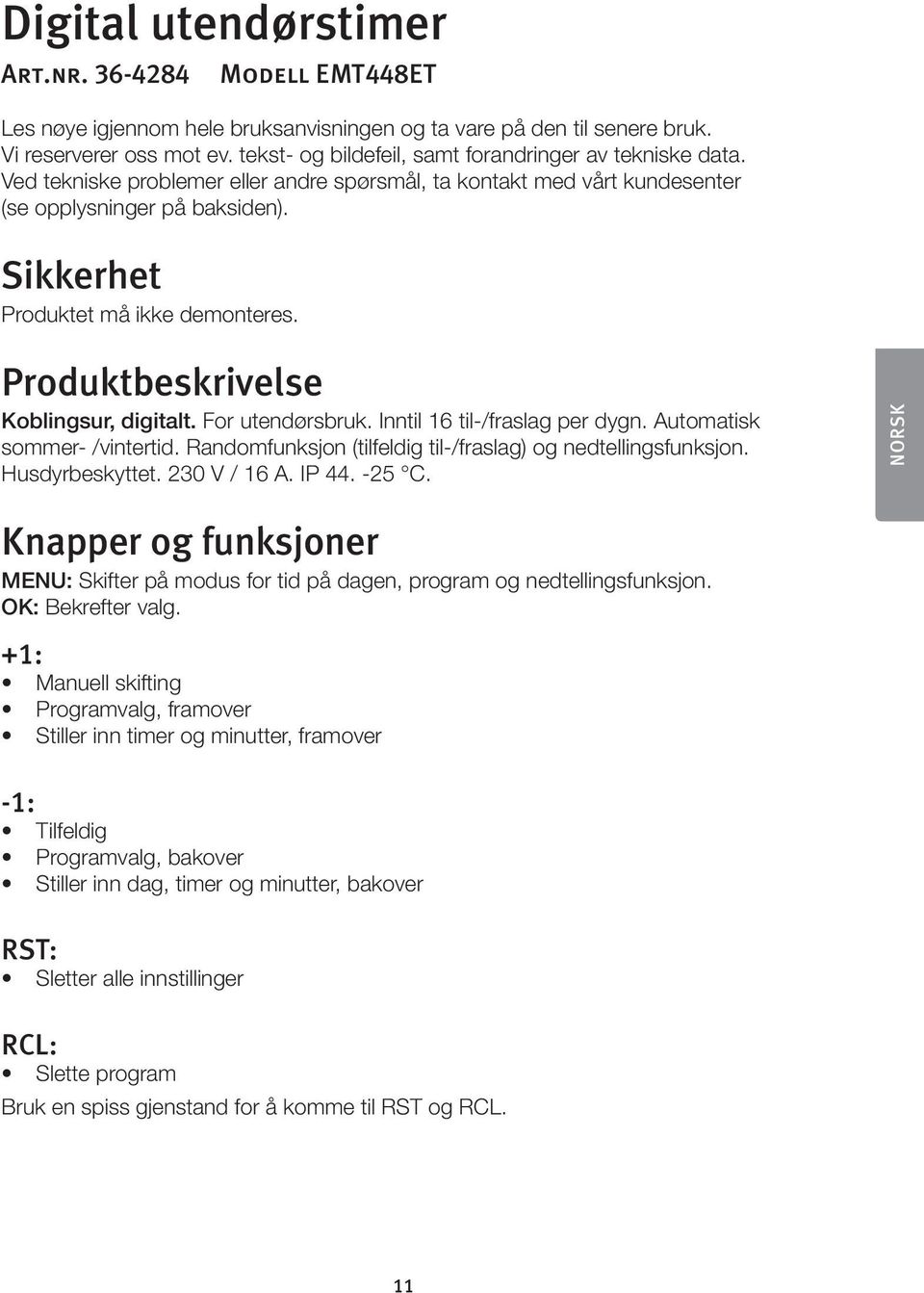 Sikkerhet Produktet må ikke demonteres. Produktbeskrivelse Koblingsur, digitalt. For utendørsbruk. Inntil 16 til-/fraslag per dygn. Automatisk sommer- /vintertid.