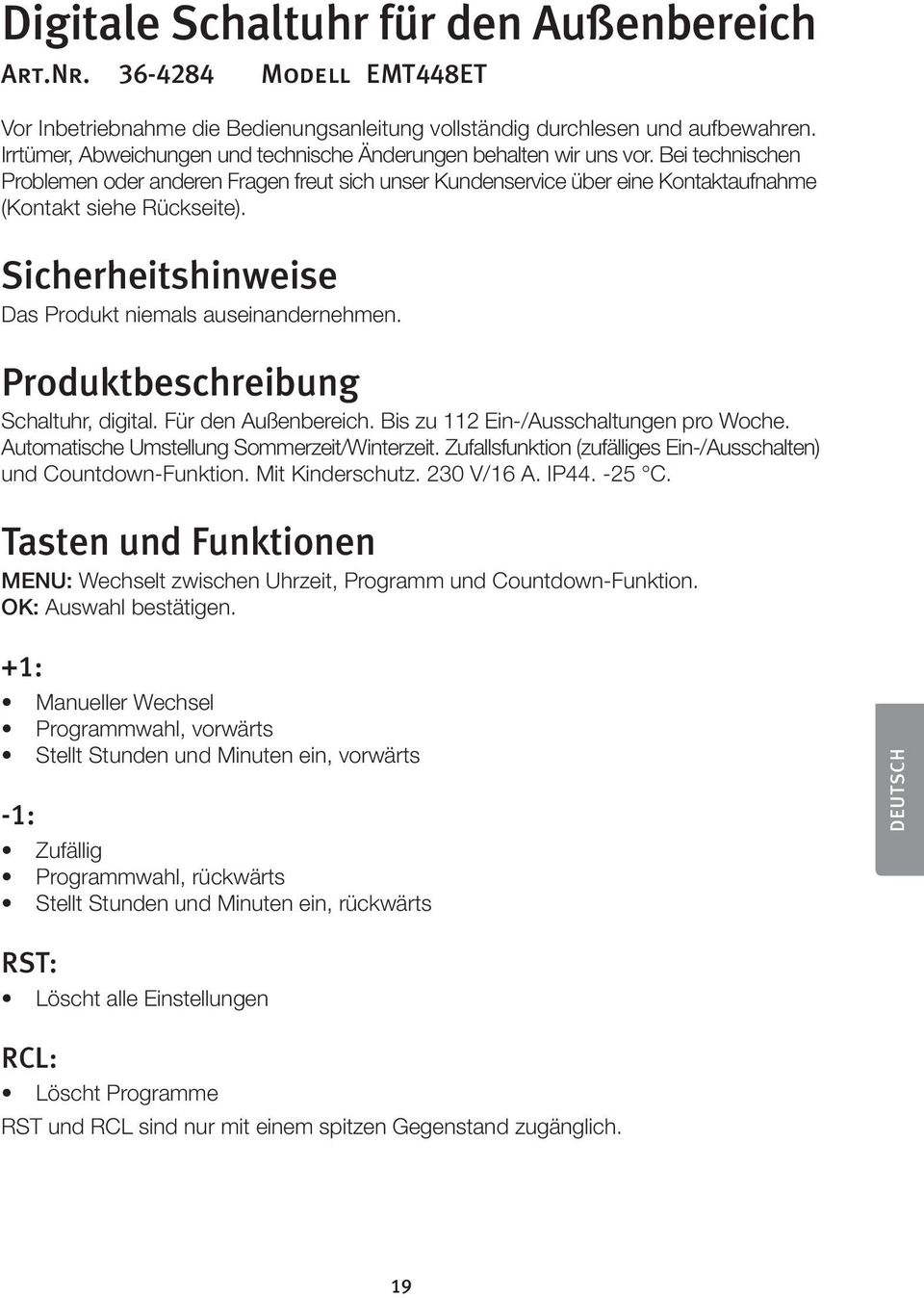 Sicherheitshinweise Das Produkt niemals auseinandernehmen. Produktbeschreibung Schaltuhr, digital. Für den Außenbereich. Bis zu 112 Ein-/Ausschaltungen pro Woche.