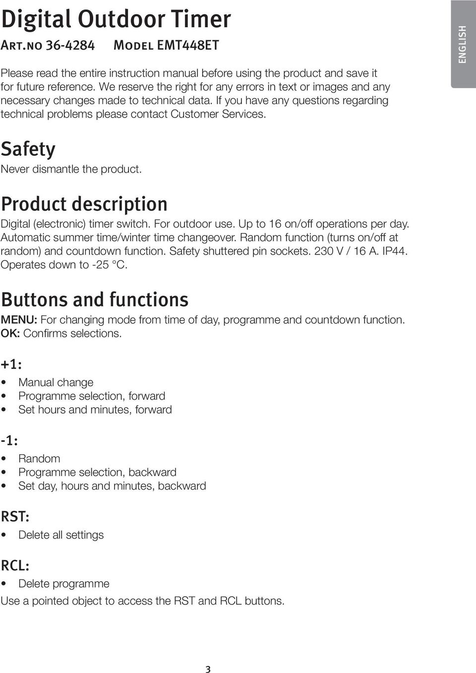 ENGLISH Safety Never dismantle the product. Product description Digital (electronic) timer switch. For outdoor use. Up to 16 on/off operations per day. Automatic summer time/winter time changeover.