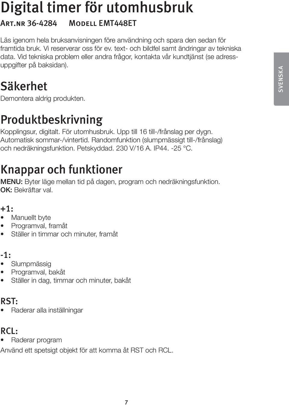 SVENSKA Produktbeskrivning Kopplingsur, digitalt. För utomhusbruk. Upp till 16 till-/frånslag per dygn. Automatisk sommar-/vintertid.