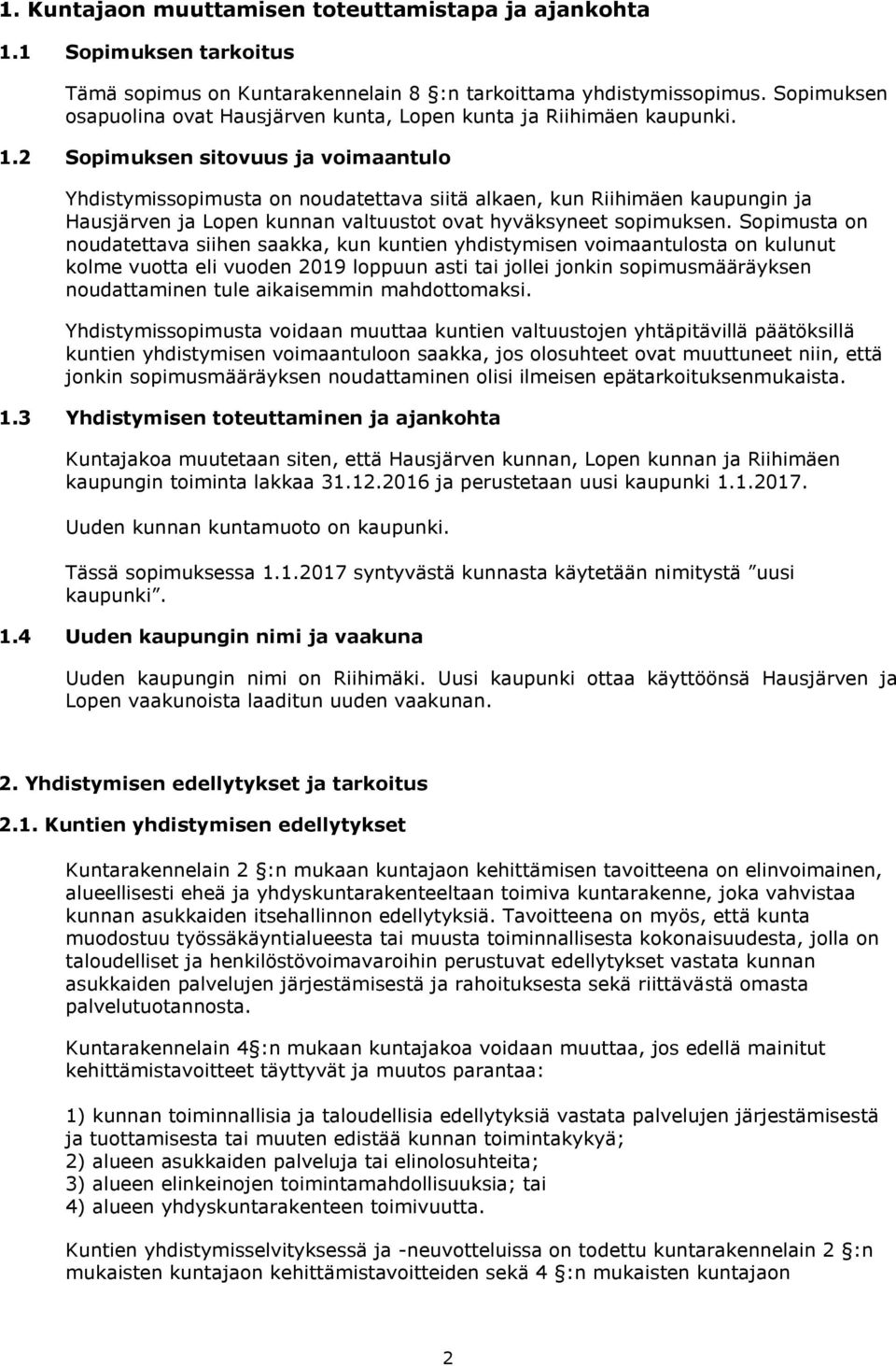 2 Sopimuksen sitovuus ja voimaantulo Yhdistymissopimusta on noudatettava siitä alkaen, kun Riihimäen kaupungin ja Hausjärven ja Lopen kunnan valtuustot ovat hyväksyneet sopimuksen.