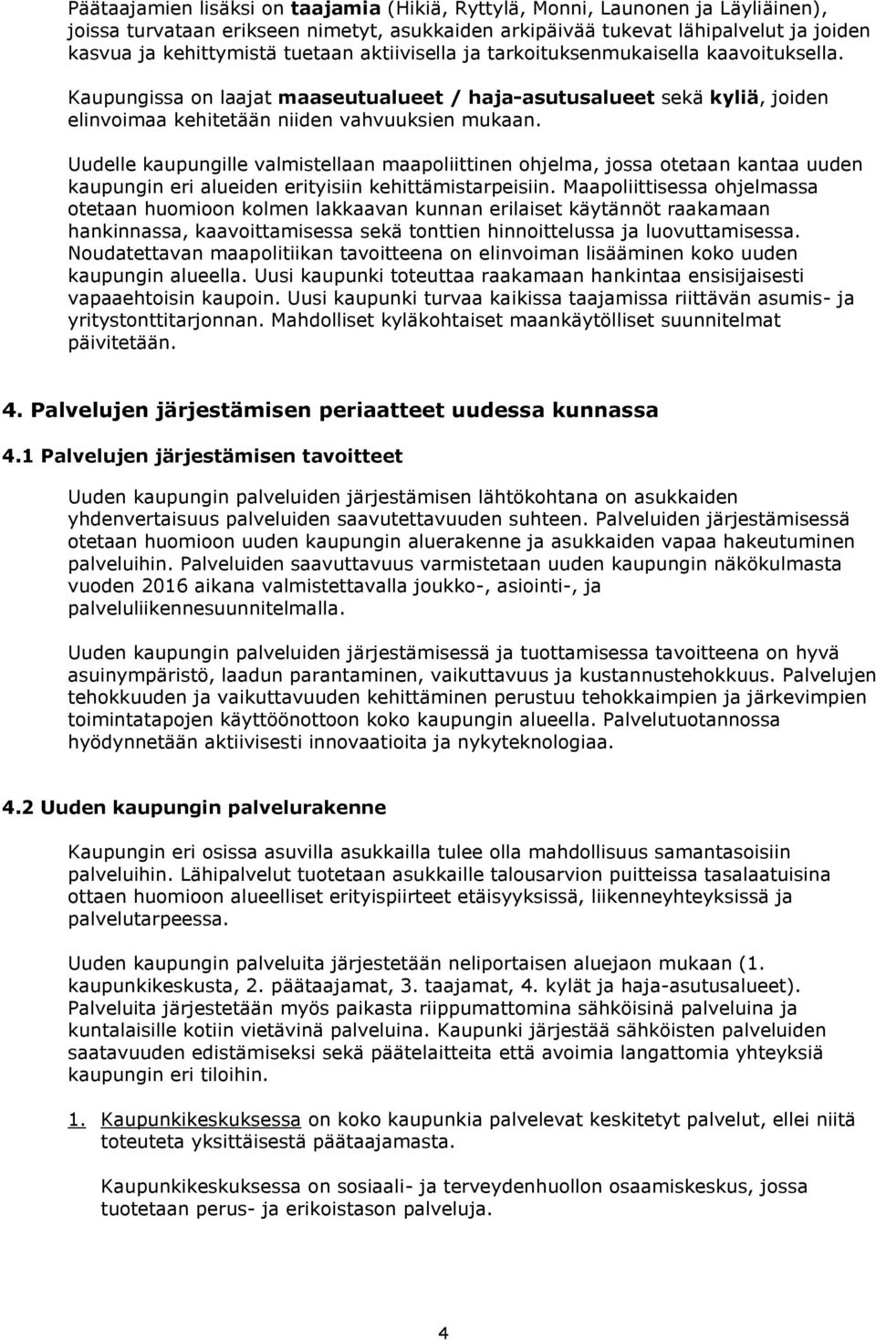 Uudelle kaupungille valmistellaan maapoliittinen ohjelma, jossa otetaan kantaa uuden kaupungin eri alueiden erityisiin kehittämistarpeisiin.