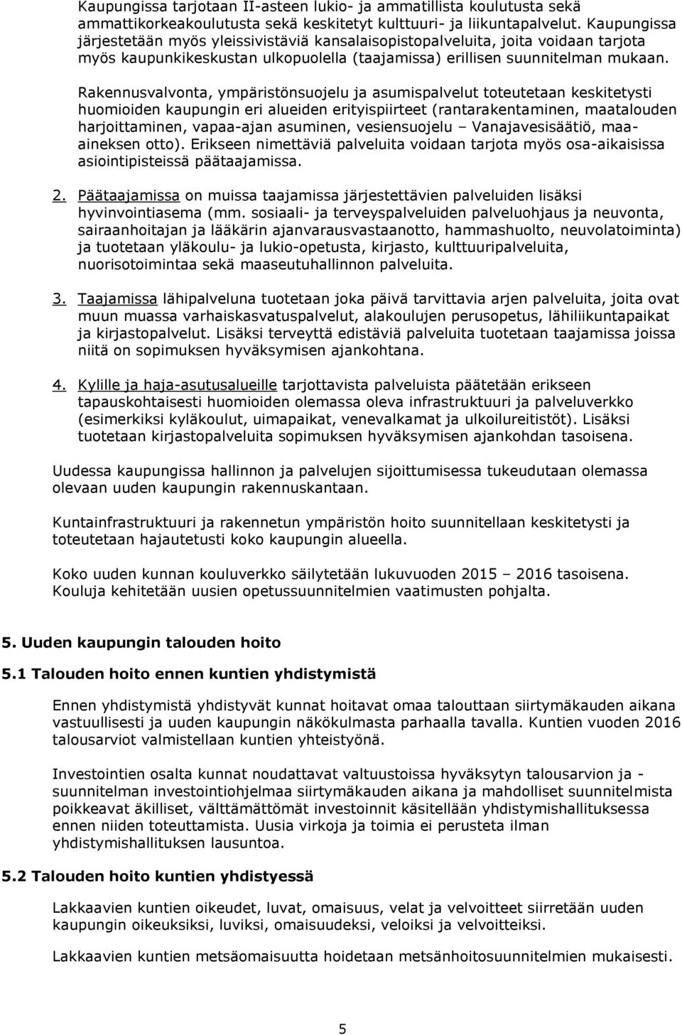 Rakennusvalvonta, ympäristönsuojelu ja asumispalvelut toteutetaan keskitetysti huomioiden kaupungin eri alueiden erityispiirteet (rantarakentaminen, maatalouden harjoittaminen, vapaa-ajan asuminen,