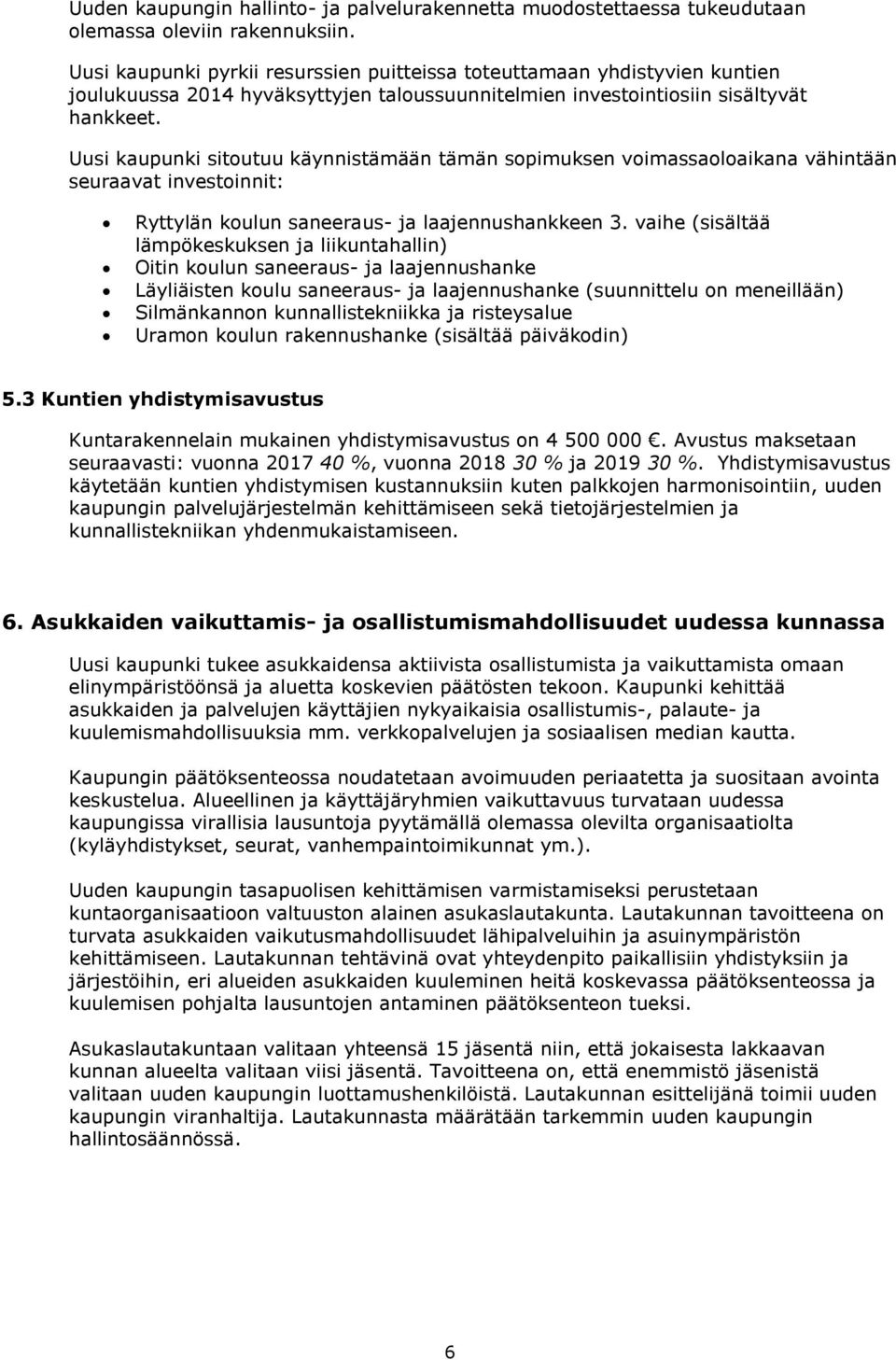 Uusi kaupunki sitoutuu käynnistämään tämän sopimuksen voimassaoloaikana vähintään seuraavat investoinnit: Ryttylän koulun saneeraus- ja laajennushankkeen 3.
