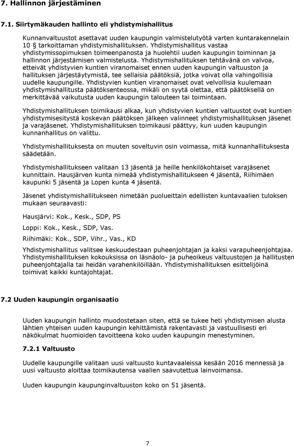 Yhdistymishallituksen tehtävänä on valvoa, etteivät yhdistyvien kuntien viranomaiset ennen uuden kaupungin valtuuston ja hallituksen järjestäytymistä, tee sellaisia päätöksiä, jotka voivat olla