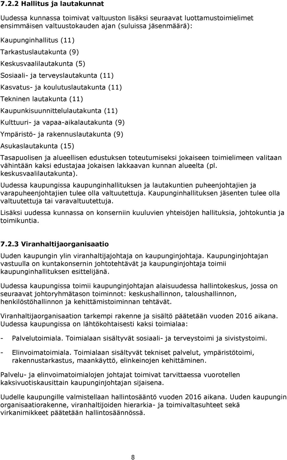 vapaa-aikalautakunta (9) Ympäristö- ja rakennuslautakunta (9) Asukaslautakunta (15) Tasapuolisen ja alueellisen edustuksen toteutumiseksi jokaiseen toimielimeen valitaan vähintään kaksi edustajaa