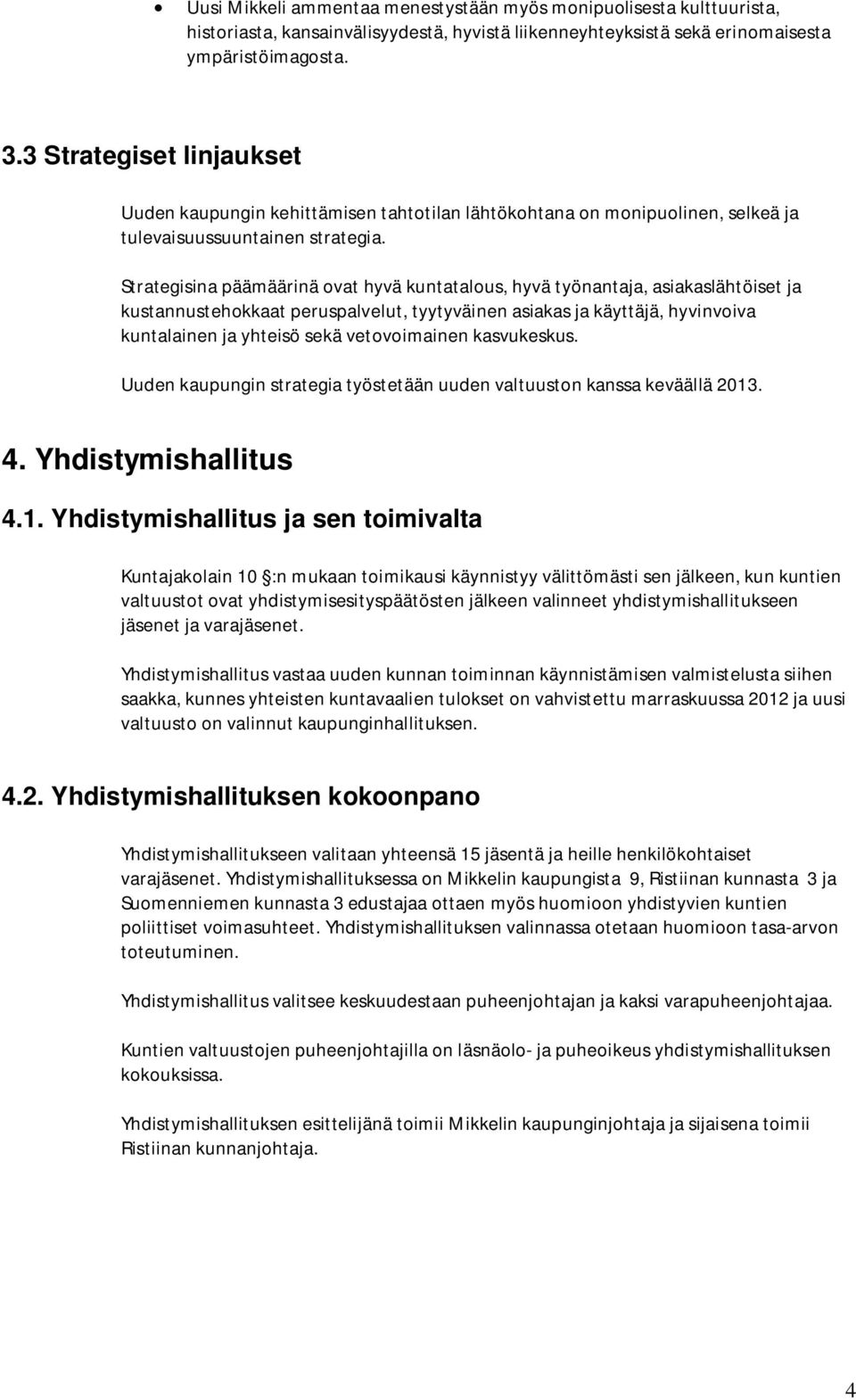 Strategisina päämäärinä ovat hyvä kuntatalous, hyvä työnantaja, asiakaslähtöiset ja kustannustehokkaat peruspalvelut, tyytyväinen asiakas ja käyttäjä, hyvinvoiva kuntalainen ja yhteisö sekä