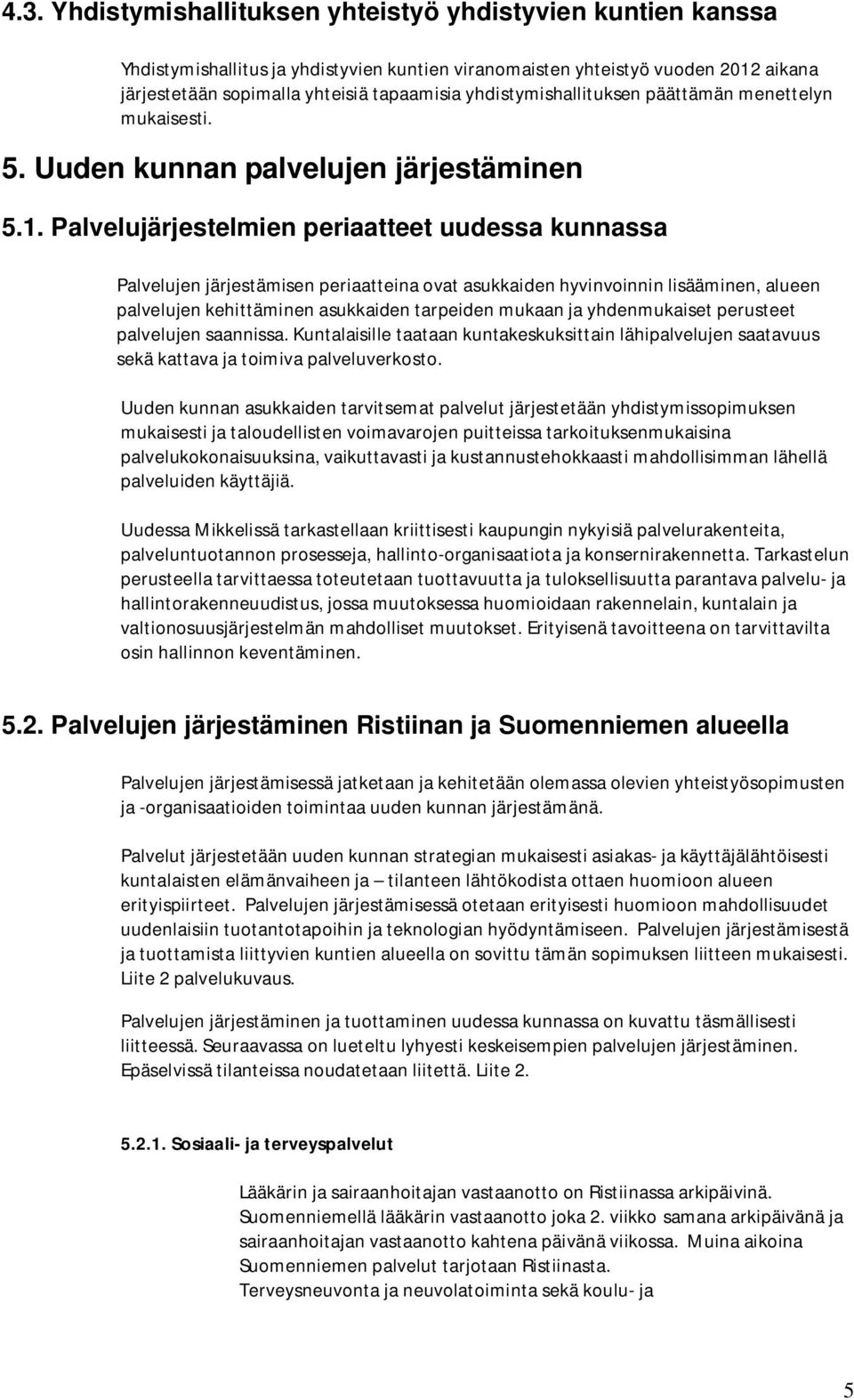Palvelujärjestelmien periaatteet uudessa kunnassa Palvelujen järjestämisen periaatteina ovat asukkaiden hyvinvoinnin lisääminen, alueen palvelujen kehittäminen asukkaiden tarpeiden mukaan ja