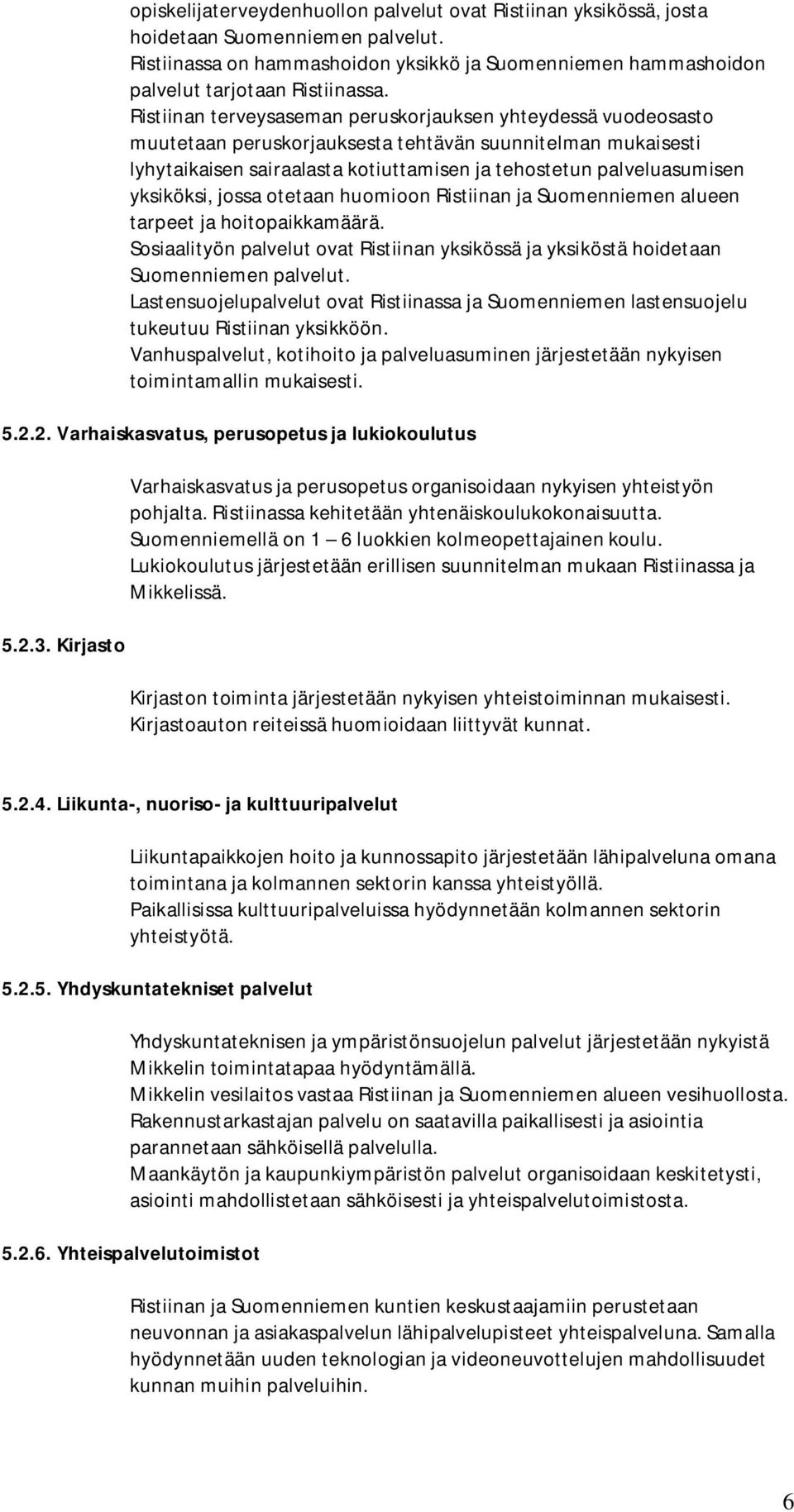 yksiköksi, jossa otetaan huomioon Ristiinan ja Suomenniemen alueen tarpeet ja hoitopaikkamäärä. Sosiaalityön palvelut ovat Ristiinan yksikössä ja yksiköstä hoidetaan Suomenniemen palvelut.