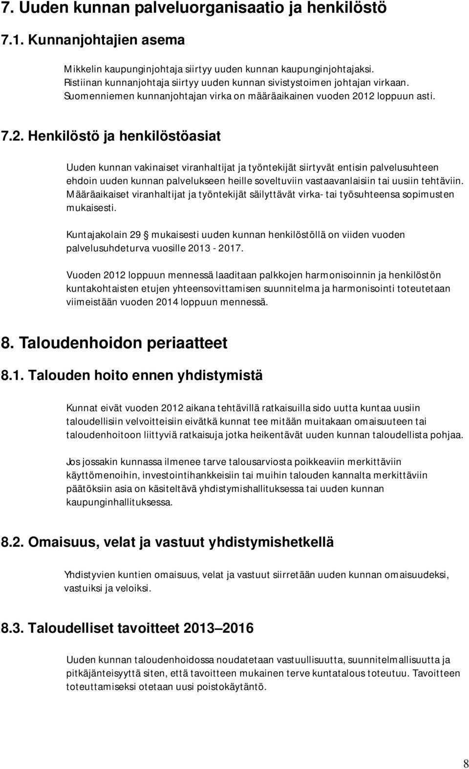 12 loppuun asti. 7.2. Henkilöstö ja henkilöstöasiat Uuden kunnan vakinaiset viranhaltijat ja työntekijät siirtyvät entisin palvelusuhteen ehdoin uuden kunnan palvelukseen heille soveltuviin